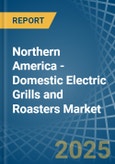 Northern America - Domestic Electric Grills and Roasters - Market Analysis, Forecast, Size, Trends and Insights- Product Image