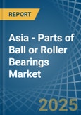 Asia - Parts of Ball or Roller Bearings - Market Analysis, Forecast, Size, Trends and Insights- Product Image