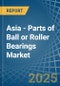 Asia - Parts of Ball or Roller Bearings - Market Analysis, Forecast, Size, Trends and Insights - Product Thumbnail Image