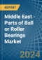 Middle East - Parts of Ball or Roller Bearings - Market Analysis, Forecast, Size, Trends and Insights - Product Thumbnail Image