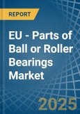 EU - Parts of Ball or Roller Bearings - Market Analysis, Forecast, Size, Trends and Insights- Product Image