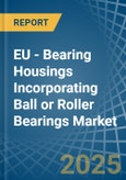 EU - Bearing Housings Incorporating Ball or Roller Bearings - Market Analysis, Forecast, Size, Trends and Insights- Product Image