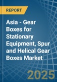 Asia - Gear Boxes for Stationary Equipment, Spur and Helical Gear Boxes - Market Analysis, forecast, Size, Trends and Insights- Product Image