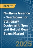 Northern America - Gear Boxes for Stationary Equipment, Spur and Helical Gear Boxes - Market Analysis, forecast, Size, Trends and Insights- Product Image