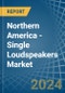 Northern America - Single Loudspeakers (In Enclosure) - Market Analysis, Forecast, Size, Trends and Insights - Product Thumbnail Image