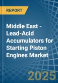 Middle East - Lead-Acid Accumulators for Starting Piston Engines - Market Analysis, forecast, Size, Trends and Insights- Product Image