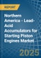 Northern America - Lead-Acid Accumulators for Starting Piston Engines - Market Analysis, forecast, Size, Trends and Insights - Product Image