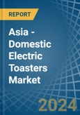 Asia - Domestic Electric Toasters - Market Analysis, Forecast, Size, Trends and Insights- Product Image
