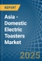 Asia - Domestic Electric Toasters - Market Analysis, Forecast, Size, Trends and Insights - Product Image