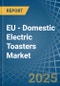 EU - Domestic Electric Toasters - Market Analysis, Forecast, Size, Trends and Insights - Product Image