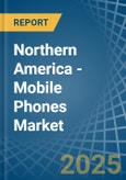 Northern America - Mobile Phones - Market Analysis, Forecast, Size, Trends and Insights- Product Image