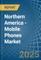 Northern America - Mobile Phones - Market Analysis, Forecast, Size, Trends and Insights - Product Thumbnail Image