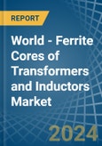 World - Ferrite Cores of Transformers and Inductors - Market Analysis, Forecast, Size, Trends and Insights- Product Image