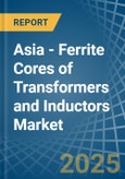 Asia - Ferrite Cores of Transformers and Inductors - Market Analysis, Forecast, Size, Trends and Insights- Product Image