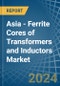 Asia - Ferrite Cores of Transformers and Inductors - Market Analysis, Forecast, Size, Trends and Insights - Product Thumbnail Image