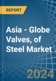 Asia - Globe Valves, of Steel - Market Analysis, Forecast, Size, Trends and Insights- Product Image