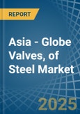 Asia - Globe Valves, of Steel - Market Analysis, Forecast, Size, Trends and Insights- Product Image