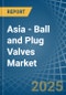 Asia - Ball and Plug Valves - Market Analysis, Forecast, Size, Trends and Insights - Product Image