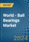 World - Ball Bearings - Market Analysis, Forecast, Size, Trends and Insights - Product Image