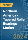 Northern America - Tapered Roller Bearings - Market Analysis, Forecast, Size, Trends and Insights- Product Image