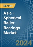 Asia - Spherical Roller Bearings - Market Analysis, Forecast, Size, Trends and Insights- Product Image