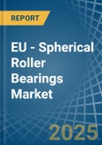 EU - Spherical Roller Bearings - Market Analysis, Forecast, Size, Trends and Insights- Product Image