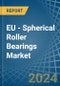EU - Spherical Roller Bearings - Market Analysis, Forecast, Size, Trends and Insights - Product Thumbnail Image