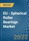 EU - Spherical Roller Bearings - Market Analysis, Forecast, Size, Trends and Insights - Product Thumbnail Image