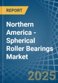 Northern America - Spherical Roller Bearings - Market Analysis, Forecast, Size, Trends and Insights- Product Image