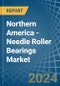 Northern America - Needle Roller Bearings - Market Analysis, Forecast, Size, Trends and Insights - Product Thumbnail Image