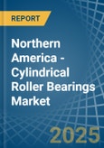 Northern America - Cylindrical Roller Bearings - Market Analysis, Forecast, Size, Trends and Insights- Product Image