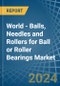 World - Balls, Needles and Rollers for Ball or Roller Bearings - Market Analysis, forecast, Size, Trends and Insights - Product Thumbnail Image