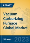 Vacuum Carburizing Furnace Global Market Insights 2023, Analysis and Forecast to 2028, by Manufacturers, Regions, Technology, Application, Product Type- Product Image