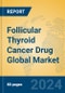 Follicular Thyroid Cancer Drug Global Market Insights 2023, Analysis and Forecast to 2028, by Manufacturers, Regions, Technology, Application, Product Type - Product Image