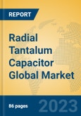 Radial Tantalum Capacitor Global Market Insights 2023, Analysis and Forecast to 2028, by Manufacturers, Regions, Technology, Application, Product Type- Product Image