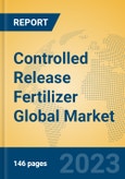 Controlled Release Fertilizer Global Market Insights 2023, Analysis and Forecast to 2028, by Manufacturers, Regions, Technology, Application, Product Type- Product Image