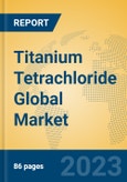 Titanium Tetrachloride Global Market Insights 2023, Analysis and Forecast to 2028, by Manufacturers, Regions, Technology, Application, Product Type- Product Image