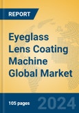 Eyeglass Lens Coating Machine Global Market Insights 2023, Analysis and Forecast to 2028, by Manufacturers, Regions, Technology, Application, Product Type- Product Image