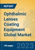Ophthalmic Lenses Coating Equipment Global Market Insights 2023, Analysis and Forecast to 2028, by Manufacturers, Regions, Technology, Application, Product Type- Product Image