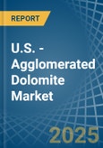 U.S. - Agglomerated Dolomite - Market Analysis, Forecast, Size, Trends and Insights- Product Image