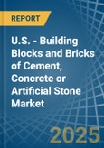 U.S. - Building Blocks and Bricks of Cement, Concrete or Artificial Stone - Market Analysis, Forecast, Size, Trends and Insights- Product Image