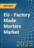 EU - Factory Made Mortars - Market Analysis, Forecast, Size, Trends and Insights- Product Image