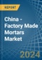 China - Factory Made Mortars - Market Analysis, Forecast, Size, Trends and Insights - Product Thumbnail Image