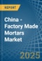 China - Factory Made Mortars - Market Analysis, Forecast, Size, Trends and Insights - Product Thumbnail Image