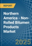 Northern America - Non-Rolled Bitumen Products - Market Analysis, Forecast, Size, Trends and Insights- Product Image