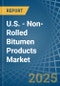 U.S. - Non-Rolled Bitumen Products - Market Analysis, Forecast, Size, Trends and Insights - Product Thumbnail Image