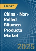 China - Non-Rolled Bitumen Products - Market Analysis, Forecast, Size, Trends and Insights- Product Image