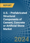 U.S. - Prefabricated Structural Components of Cement, Concrete or Artificial Stone - Market Analysis, Forecast, Size, Trends and Insights- Product Image