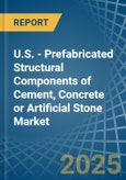 U.S. - Prefabricated Structural Components of Cement, Concrete or Artificial Stone - Market Analysis, Forecast, Size, Trends and Insights- Product Image