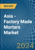 Asia - Factory Made Mortars - Market Analysis, Forecast, Size, Trends and Insights- Product Image